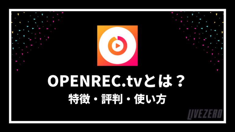 Openrec オープンレック とは 評判 特徴 使い方を徹底解説 Livezero ライブゼロ