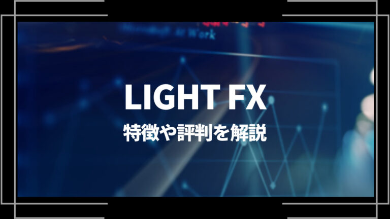 LIGHT FXの評判は？特徴やメリットデメリット、口座開設方法を解説