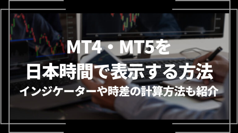 MT4・MT5を日本時間で表示する方法を解説！インジケーターや時差の計算方法も紹介