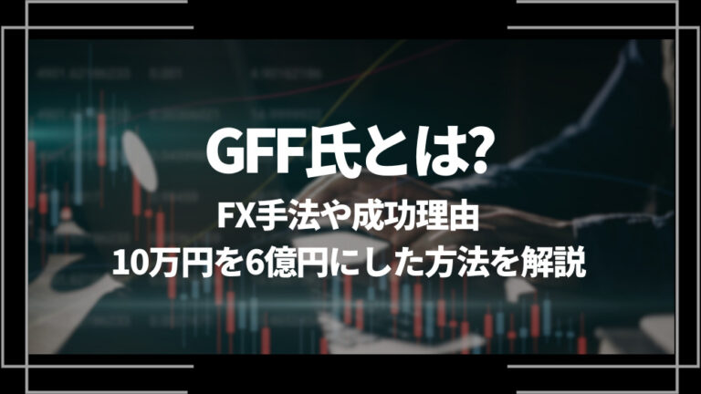 GFF氏とは？FX手法や成功理由、10万円を6億円にした方法を解説