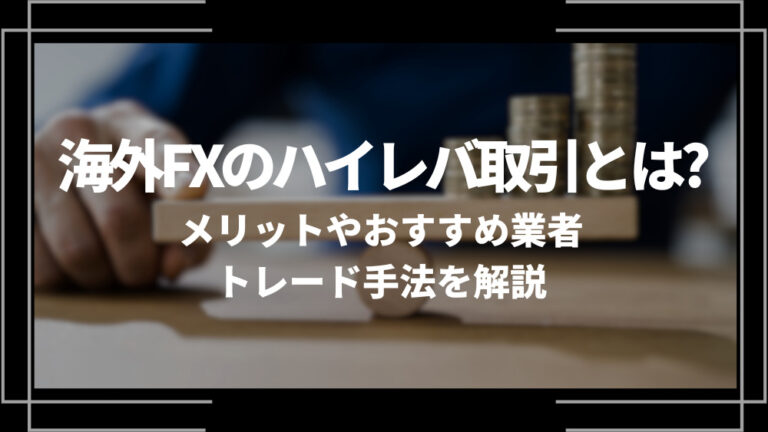 海外FXのハイレバ取引とは？メリットやデメリット、おすすめ業者7選やトレード手法を解説