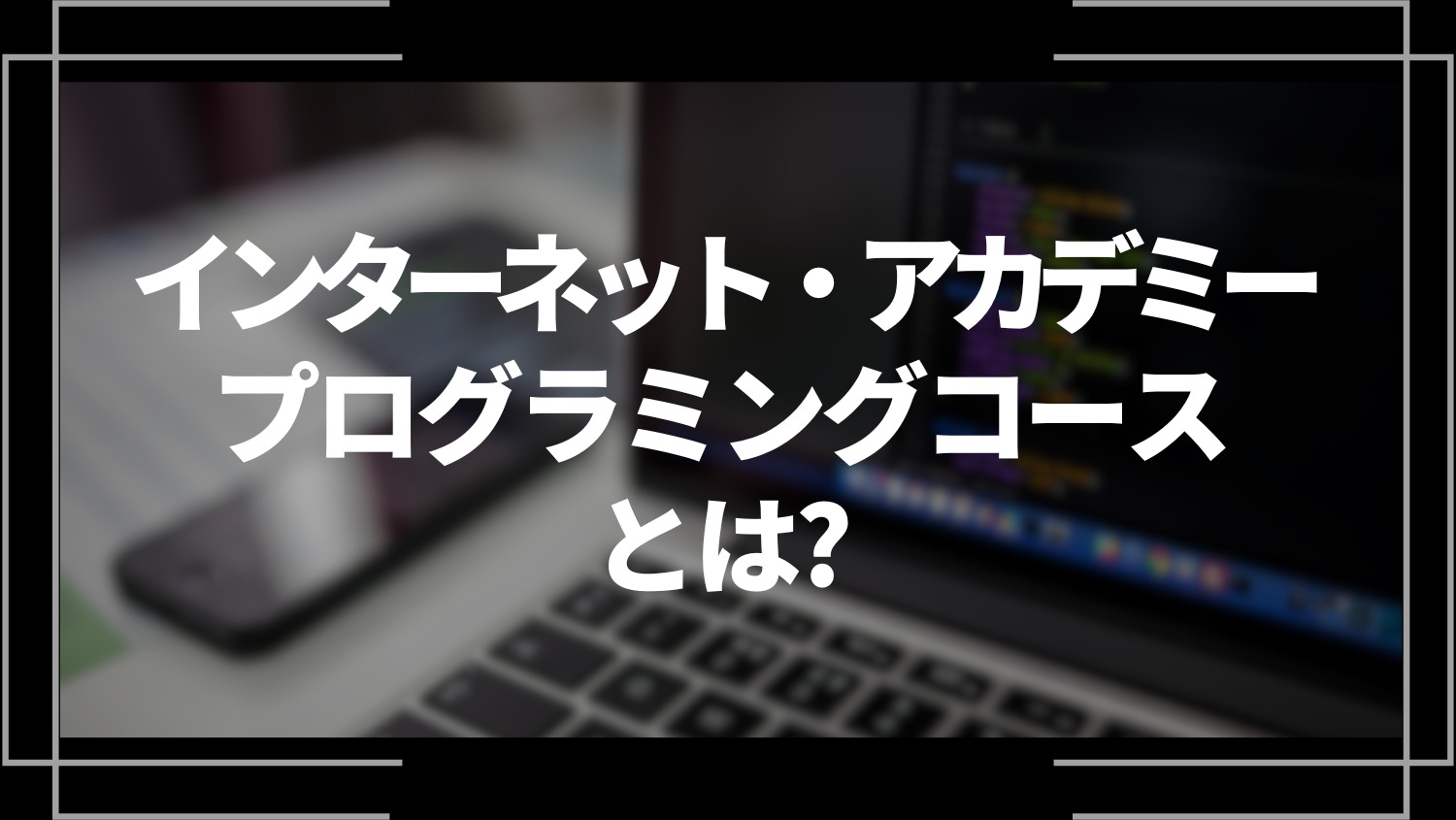 インターネット・アカデミープログラミングコースとは？