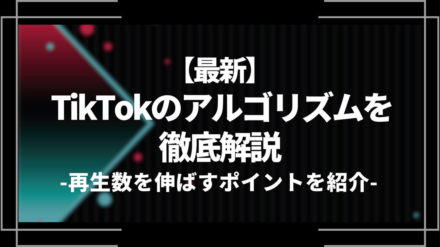 最新TikTokのアルゴリズムを徹底解説