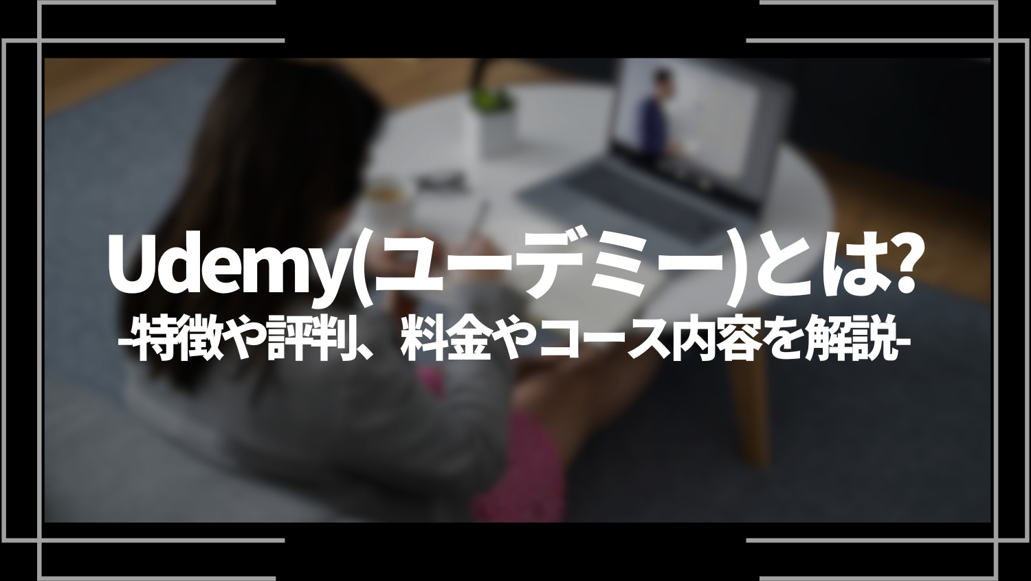 Udemy(ユーデミー)とは？特徴や評判、料金やコース内容を解説