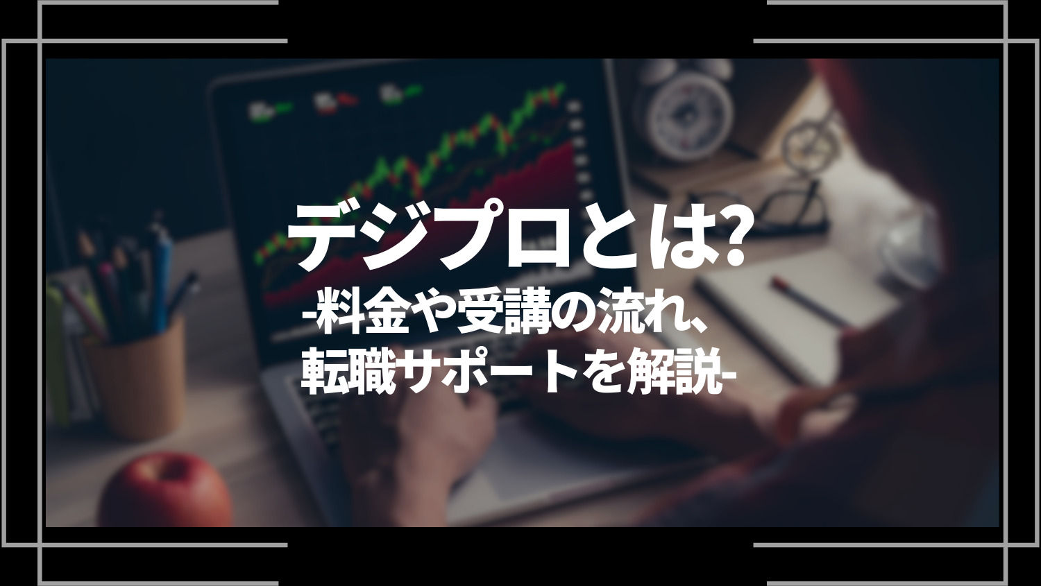 デジプロとは？特徴や評判、料金や受講の流れ、転職サポートやメリット・デメリットを解説