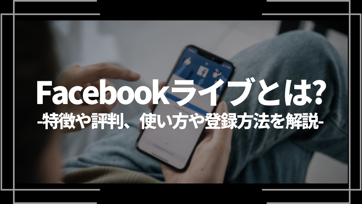 Facebookライブとは？特徴や評判、使い方など徹底解説
