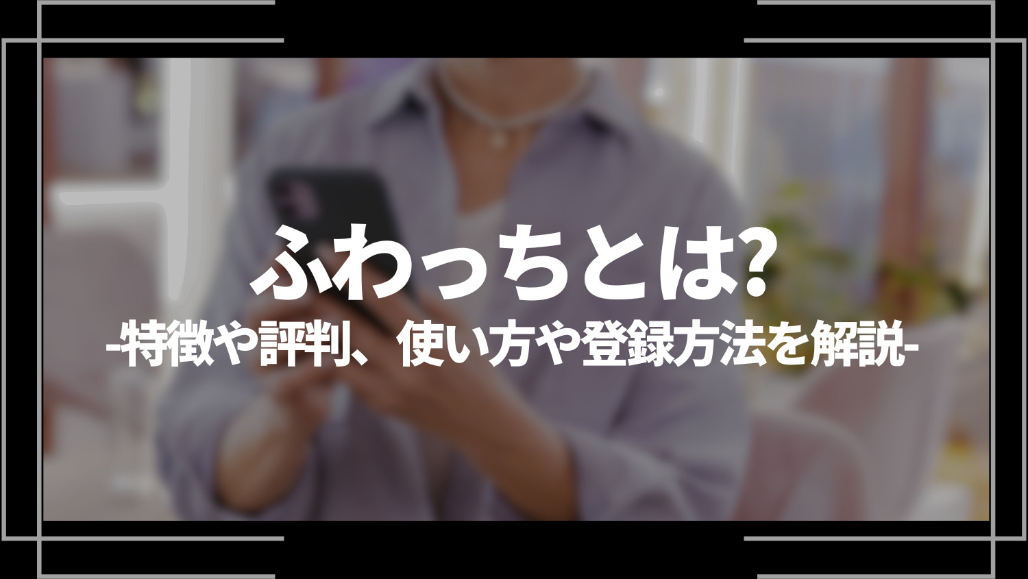 ふわっちとは？特徴や評判、使い方や登録方法を解説