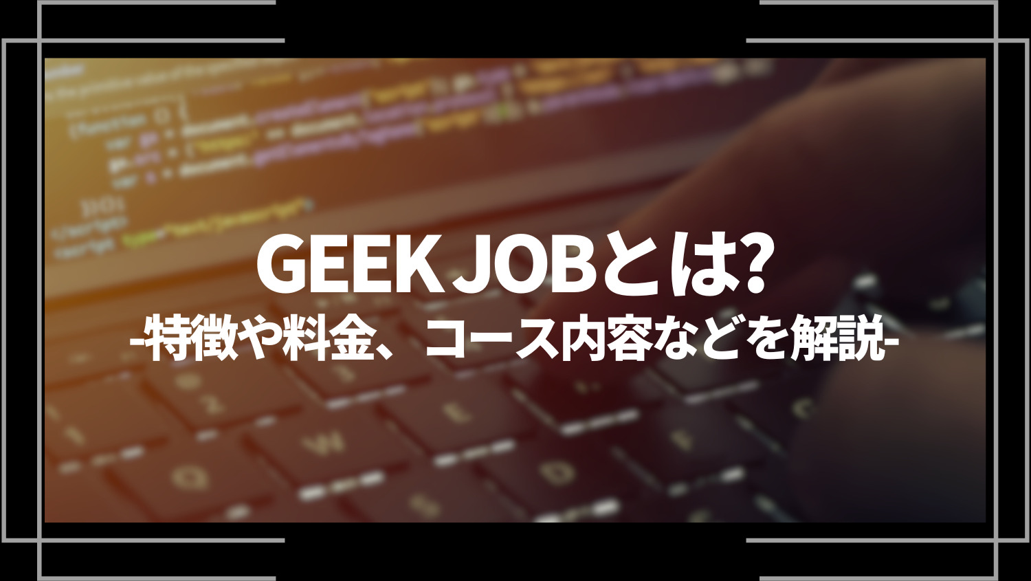 GEEK JOB(ギークジョブ)とは？特徴や評判、料金やコース内容、向いている人を解説