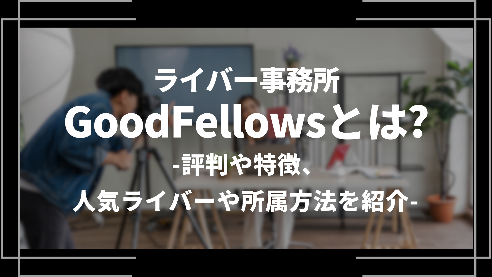 ライバー事務所goodfellowsとは？