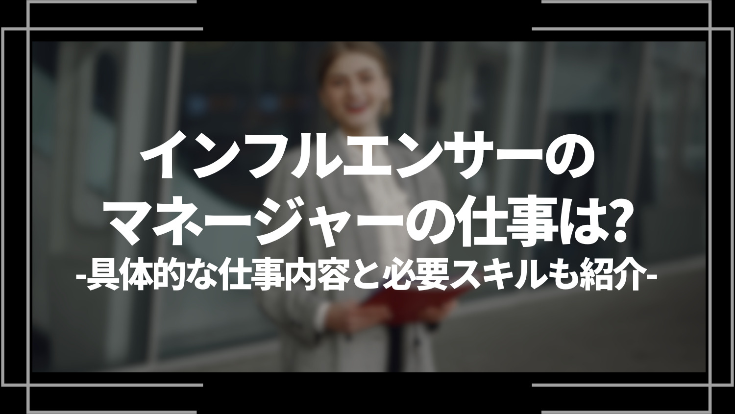 インフルエンサーのマネージャーになるには？仕事内容や向いている人、必要スキルなどを解説