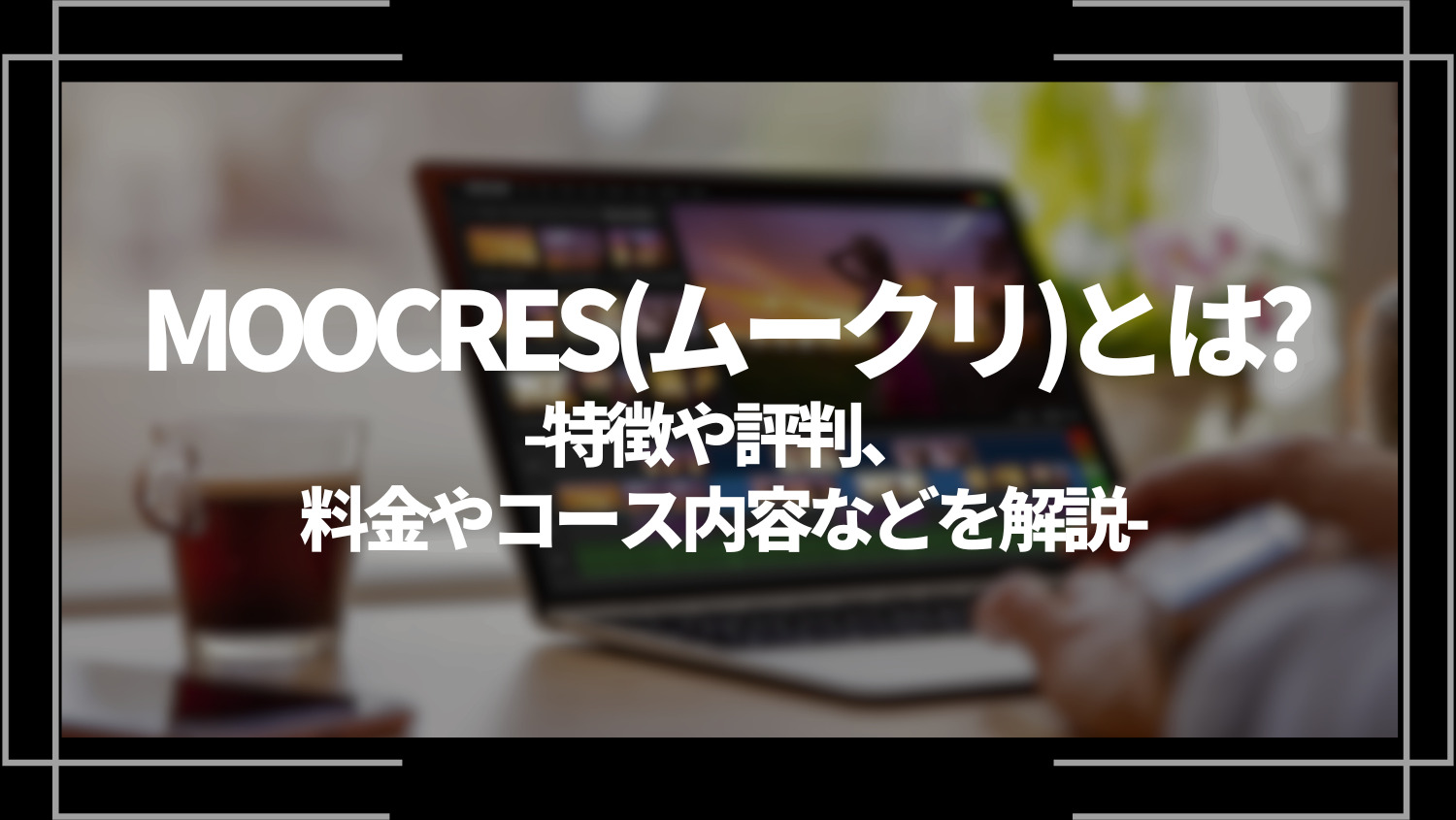 moocres(ムークリ)とは？特徴や評判、料金やコース内容などを解説