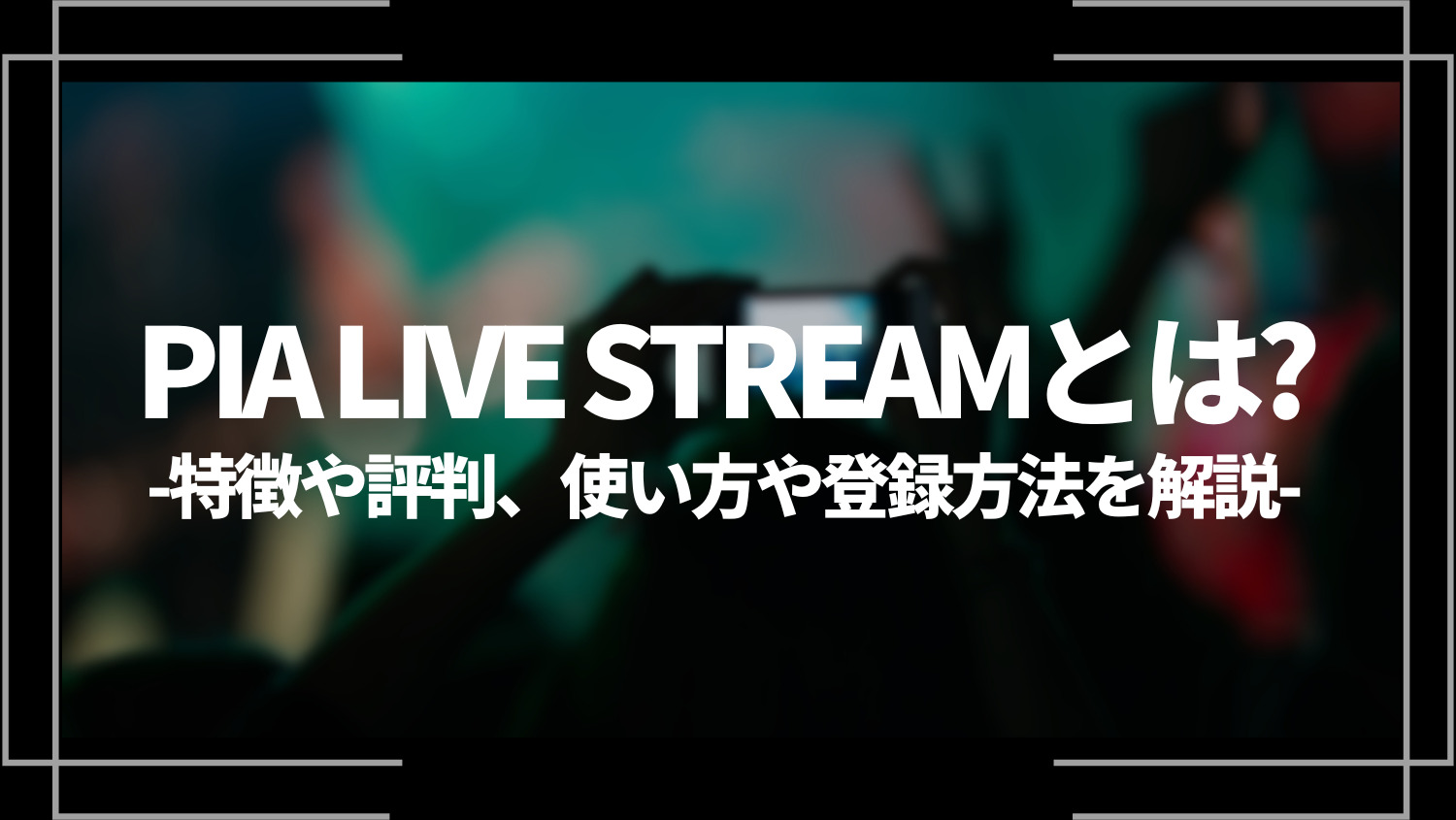 PIA LIVE STREAMとは？特徴や評判、使い方や登録方法を解説