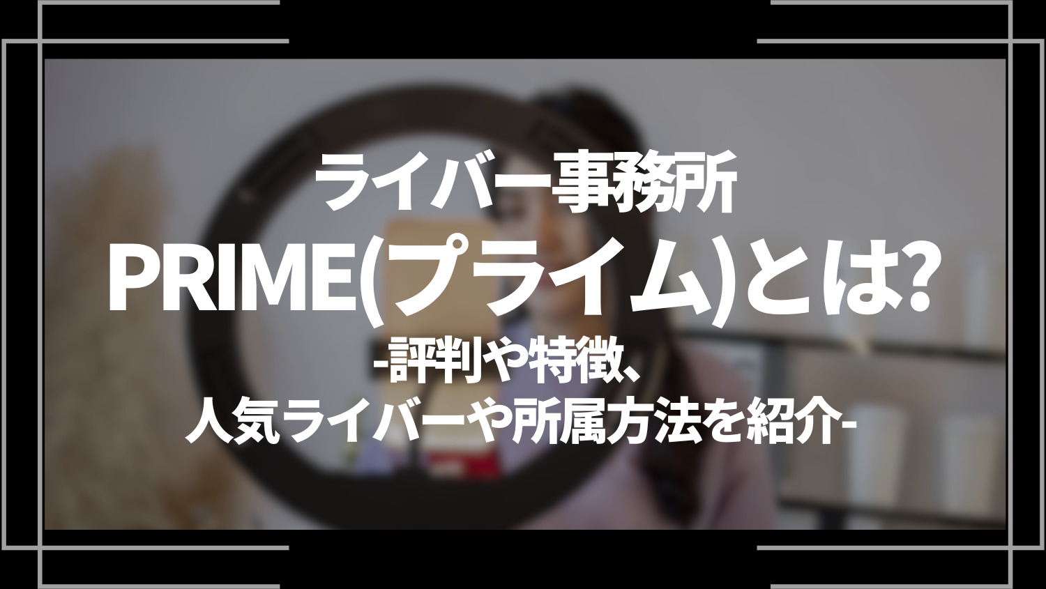ライバー事務所PRIME(プライム)とは？評判や特徴、人気ライバーや所属方法を紹介