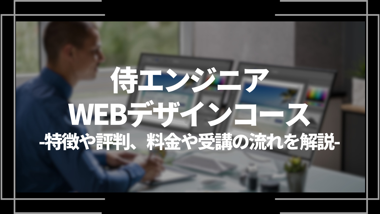 侍エンジニア・WEBデザインコースとは？特徴や評判、料金やコース内容、受講の流れを解説