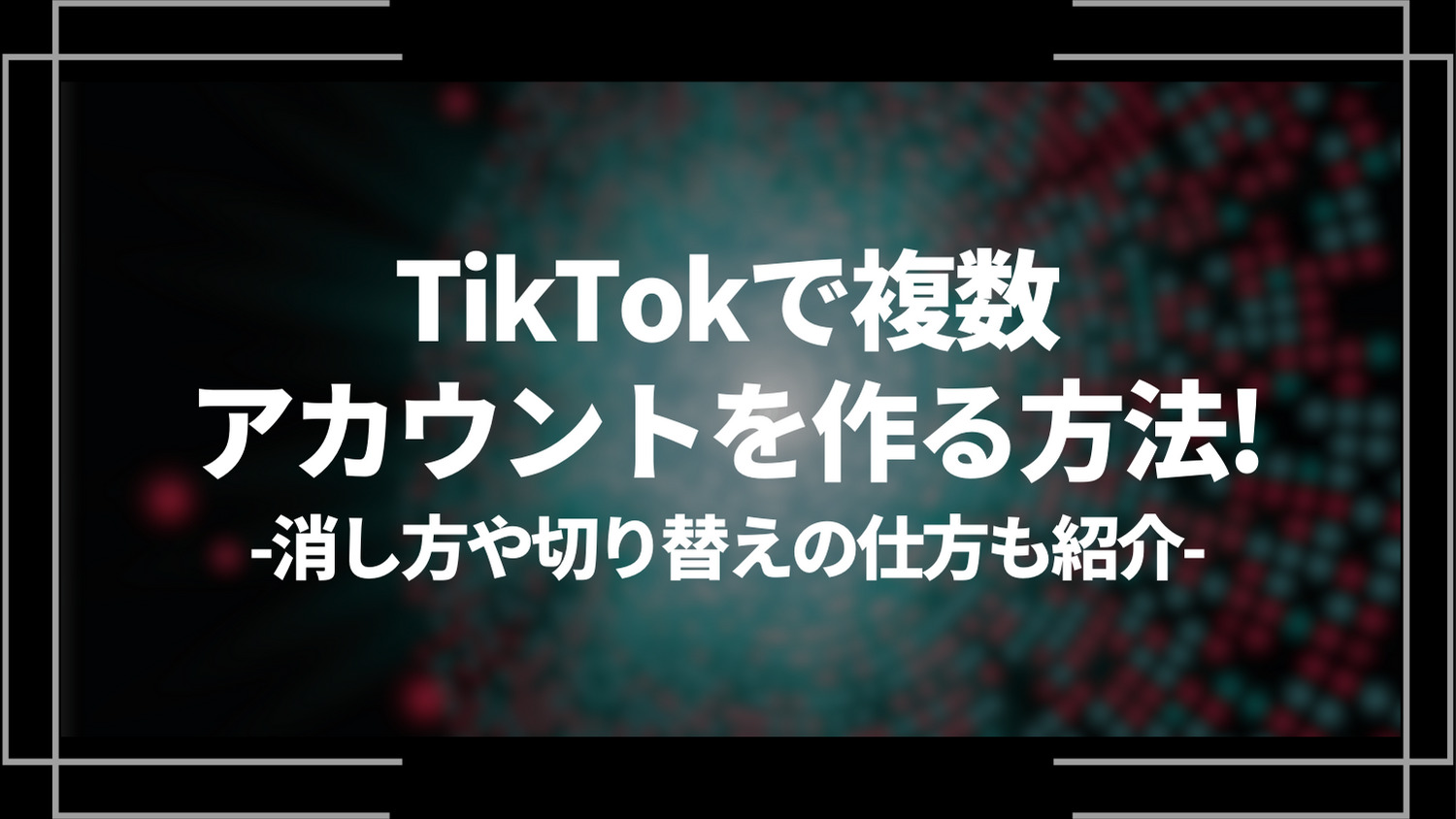 tiktokで複数アカウントを作る方法