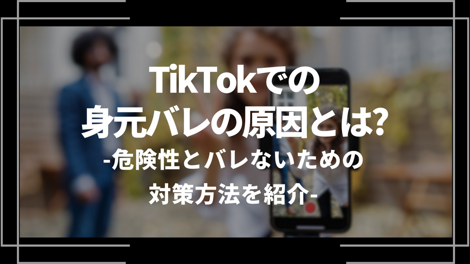tiktokでの身元バレの原因とは？