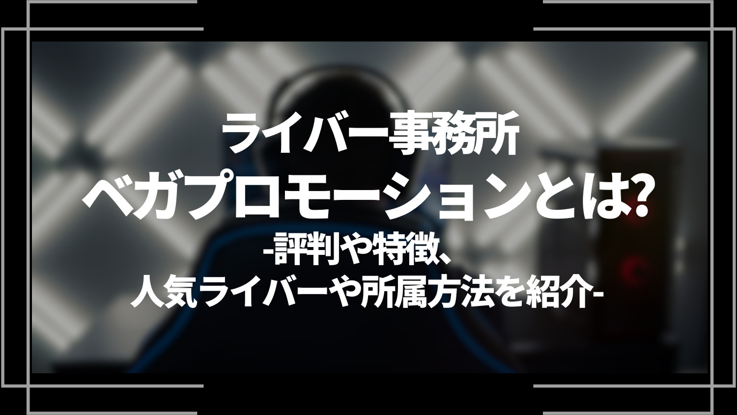 ライバー事務所ベガプロモーションとは？評判や特徴、人気ライバーや所属方法を紹介