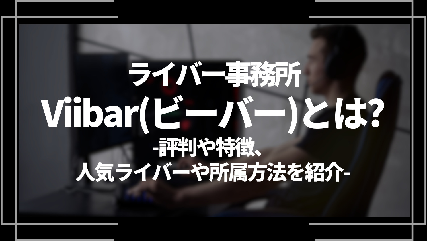 ライバー事務所Viibar(ビーバー)とは？評判や特徴、人気ライバーや所属方法を紹介