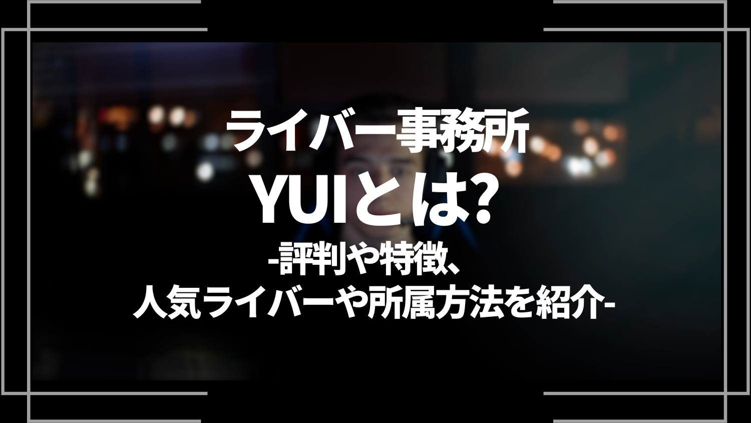ライバー事務所YUIとは？評判や特徴、人気ライバーや所属方法を紹介